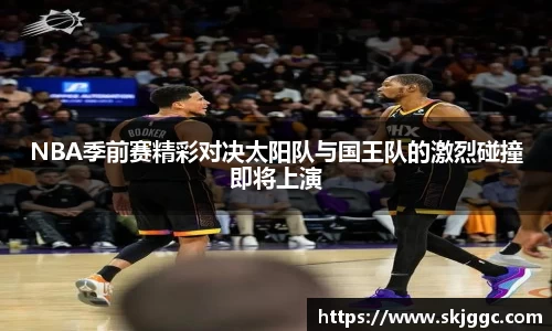 NBA季前赛精彩对决太阳队与国王队的激烈碰撞即将上演